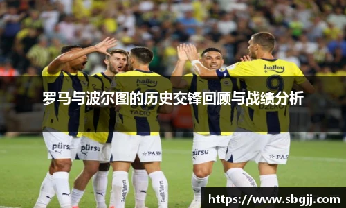 罗马与波尔图的历史交锋回顾与战绩分析